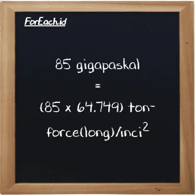 Cara konversi gigapaskal ke ton-force(long)/inci<sup>2</sup> (GPa ke LT f/in<sup>2</sup>): 85 gigapaskal (GPa) setara dengan 85 dikalikan dengan 64.749 ton-force(long)/inci<sup>2</sup> (LT f/in<sup>2</sup>)